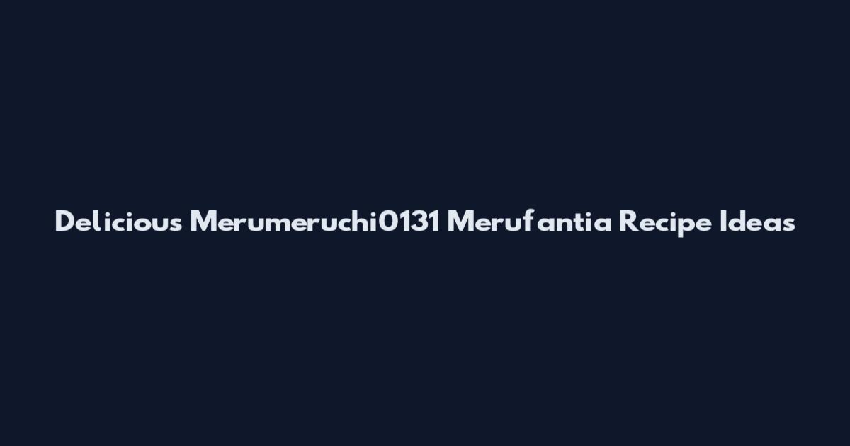 Delicious Merumeruchi0131 Merufantia Recipe Ideas