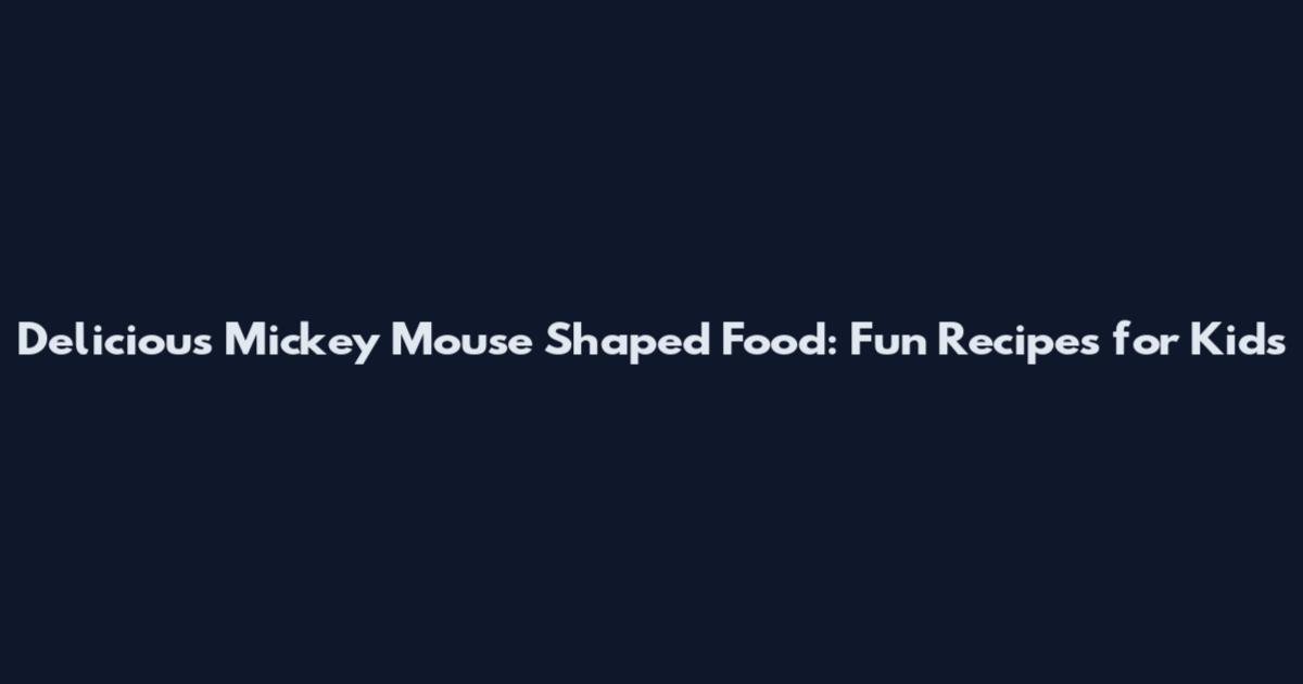 Delicious Mickey Mouse Shaped Food: Fun Recipes for Kids