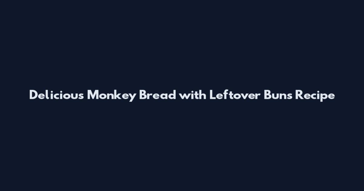 Delicious Monkey Bread with Leftover Buns Recipe