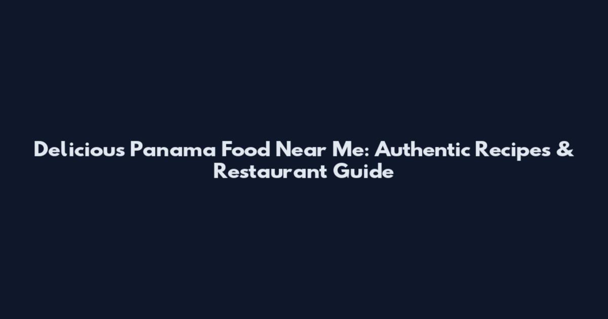 Delicious Panama Food Near Me: Authentic Recipes & Restaurant Guide