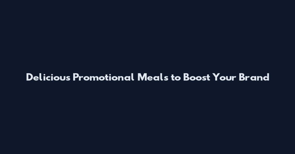 Delicious Promotional Meals to Boost Your Brand