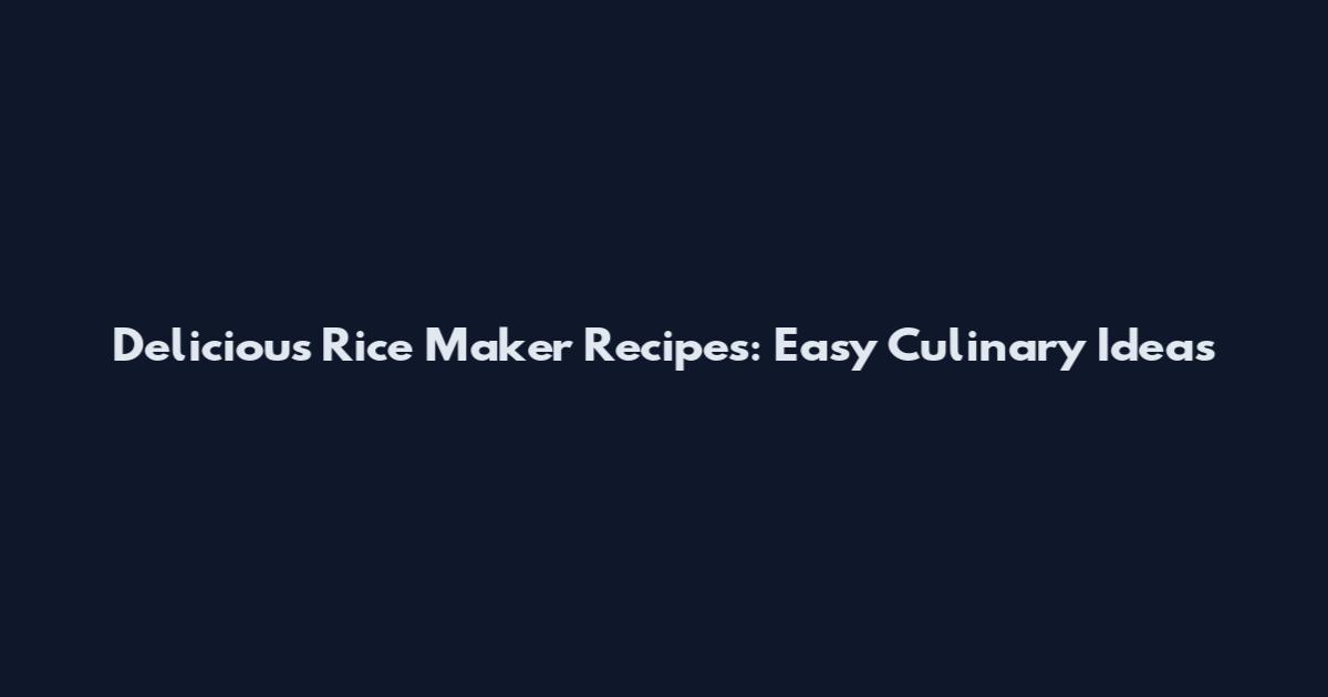 Delicious Rice Maker Recipes: Easy Culinary Ideas