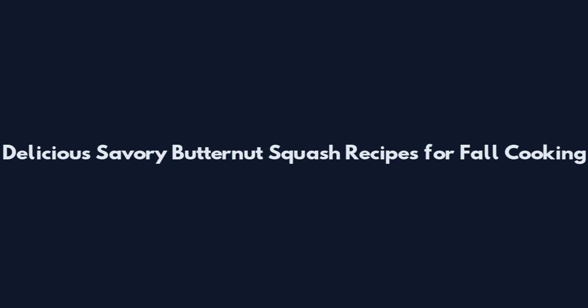 Delicious Savory Butternut Squash Recipes for Fall Cooking