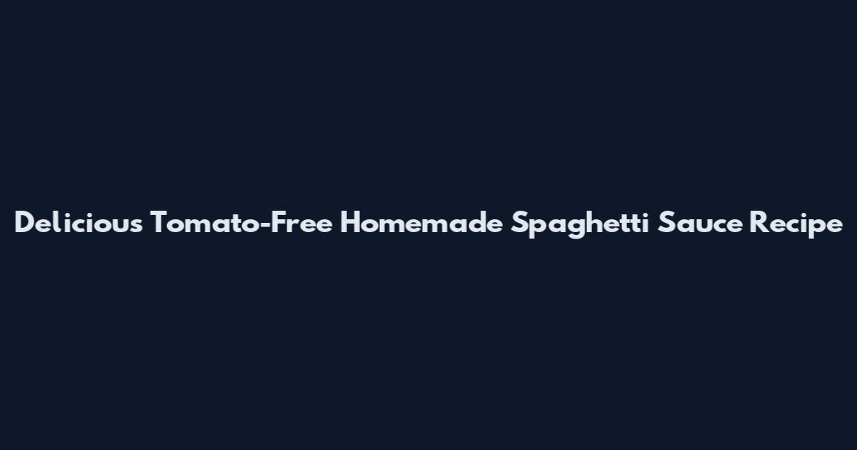 Delicious Tomato-Free Homemade Spaghetti Sauce Recipe