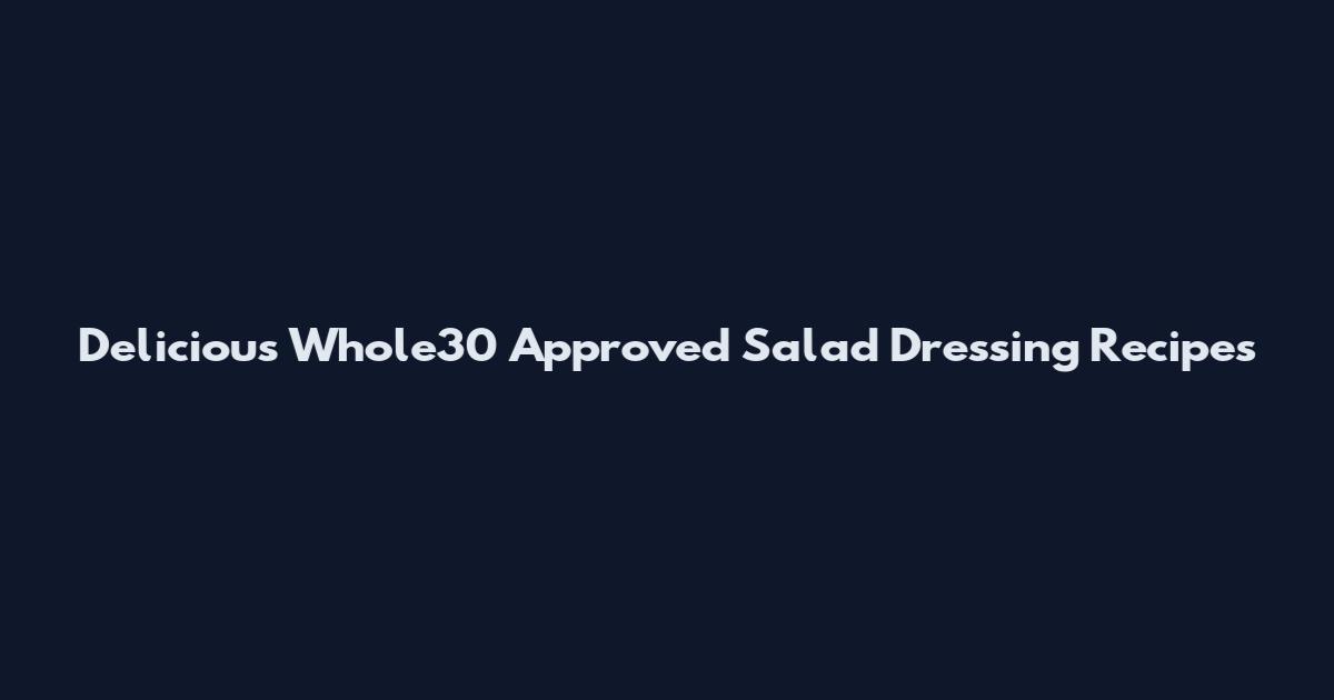 Delicious Whole30 Approved Salad Dressing Recipes