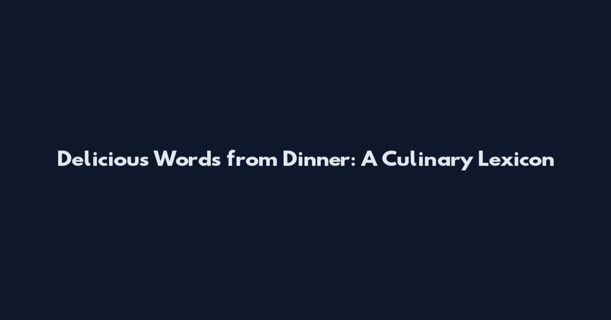 Delicious Words from Dinner: A Culinary Lexicon