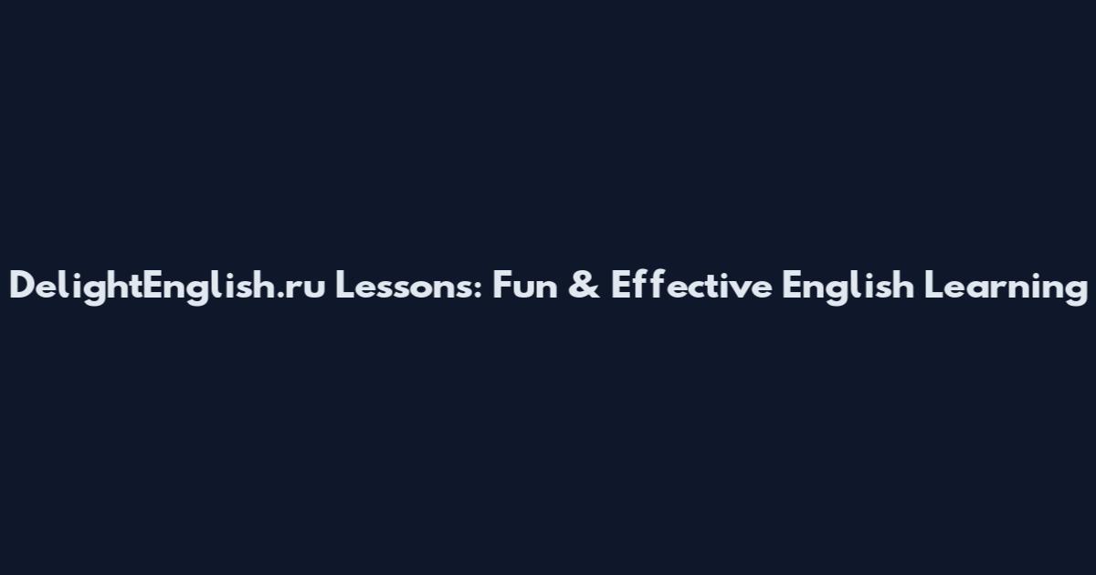 DelightEnglish.ru Lessons: Fun & Effective English Learning