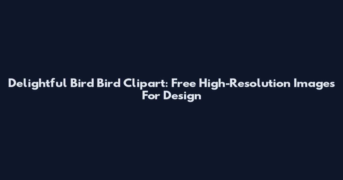 Delightful Bird Bird Clipart: Free High-Resolution Images For Design