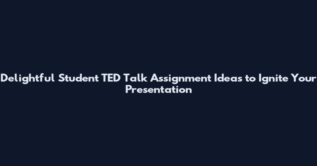 Delightful Student TED Talk Assignment Ideas to Ignite Your Presentation