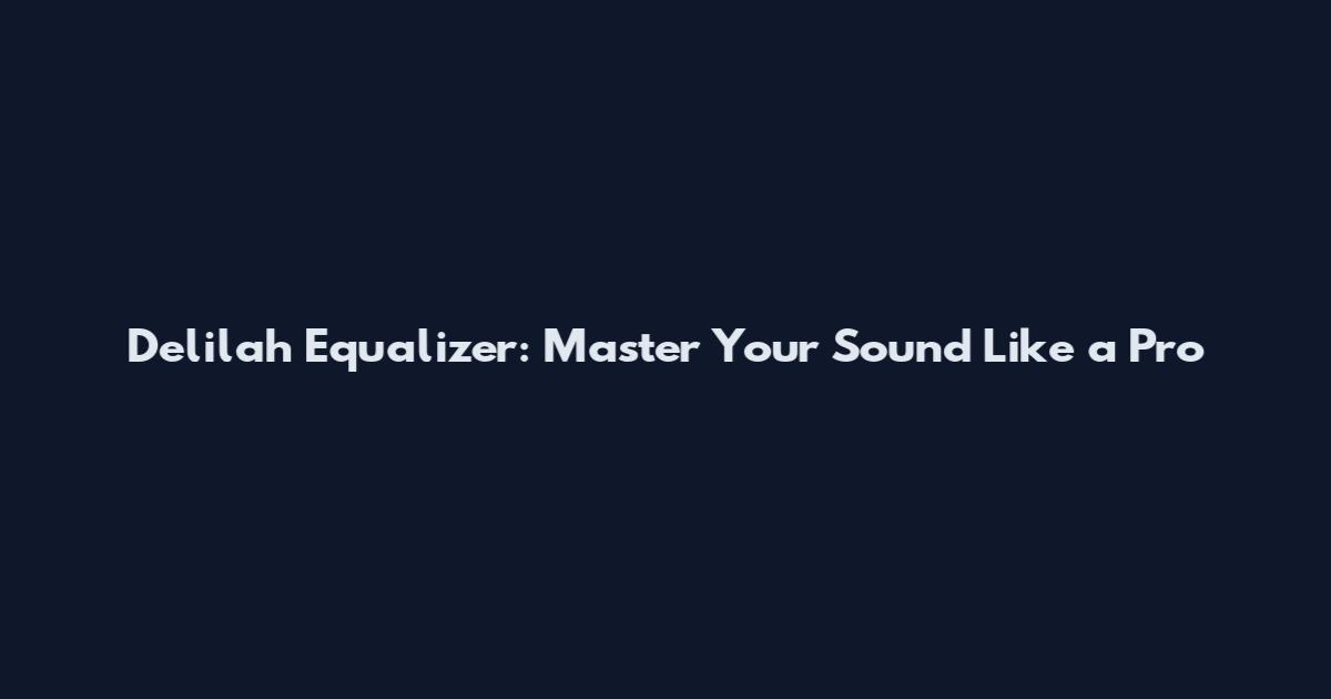 Delilah Equalizer: Master Your Sound Like a Pro