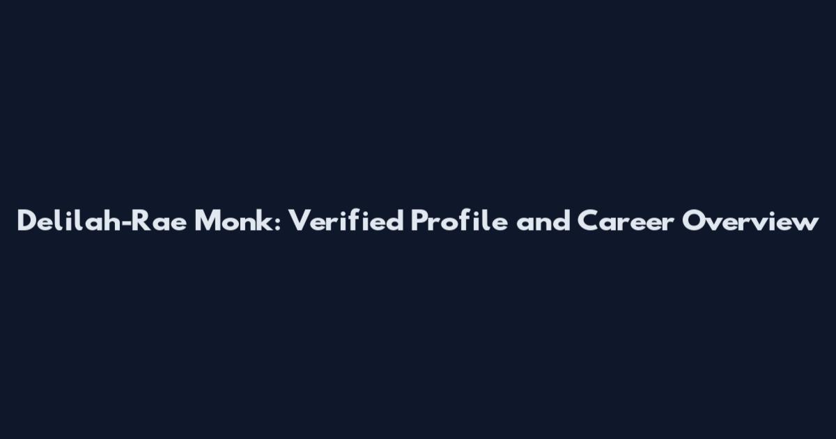 Delilah-Rae Monk: Verified Profile and Career Overview