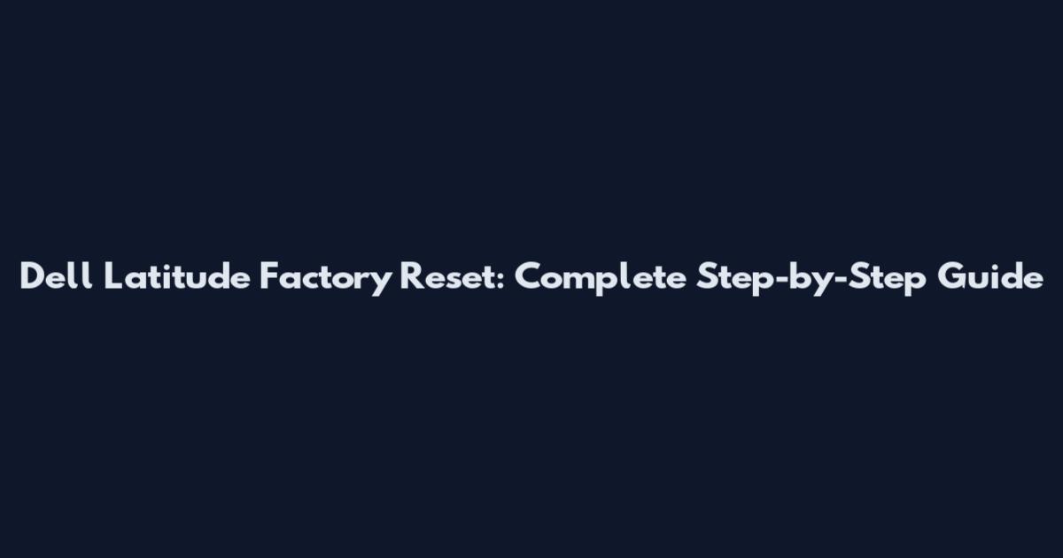 Dell Latitude Factory Reset: Complete Step-by-Step Guide