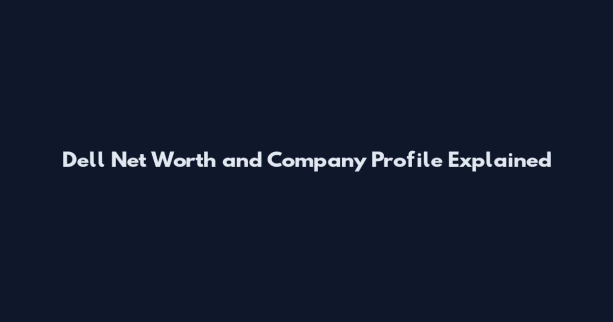 Dell Net Worth and Company Profile Explained