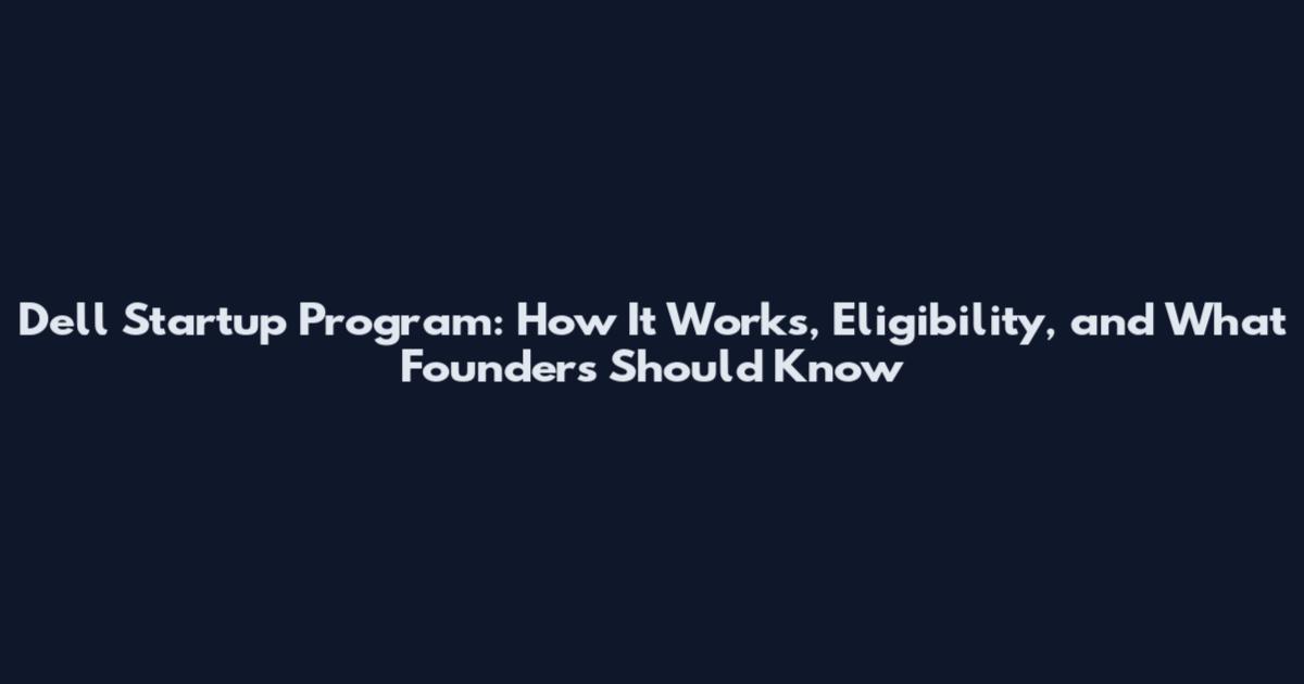 Dell Startup Program: How It Works, Eligibility, and What Founders Should Know