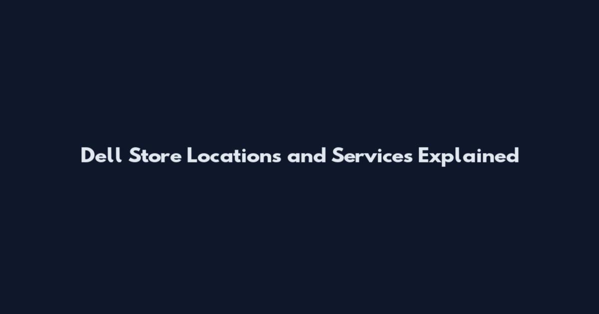 Dell Store Locations and Services Explained