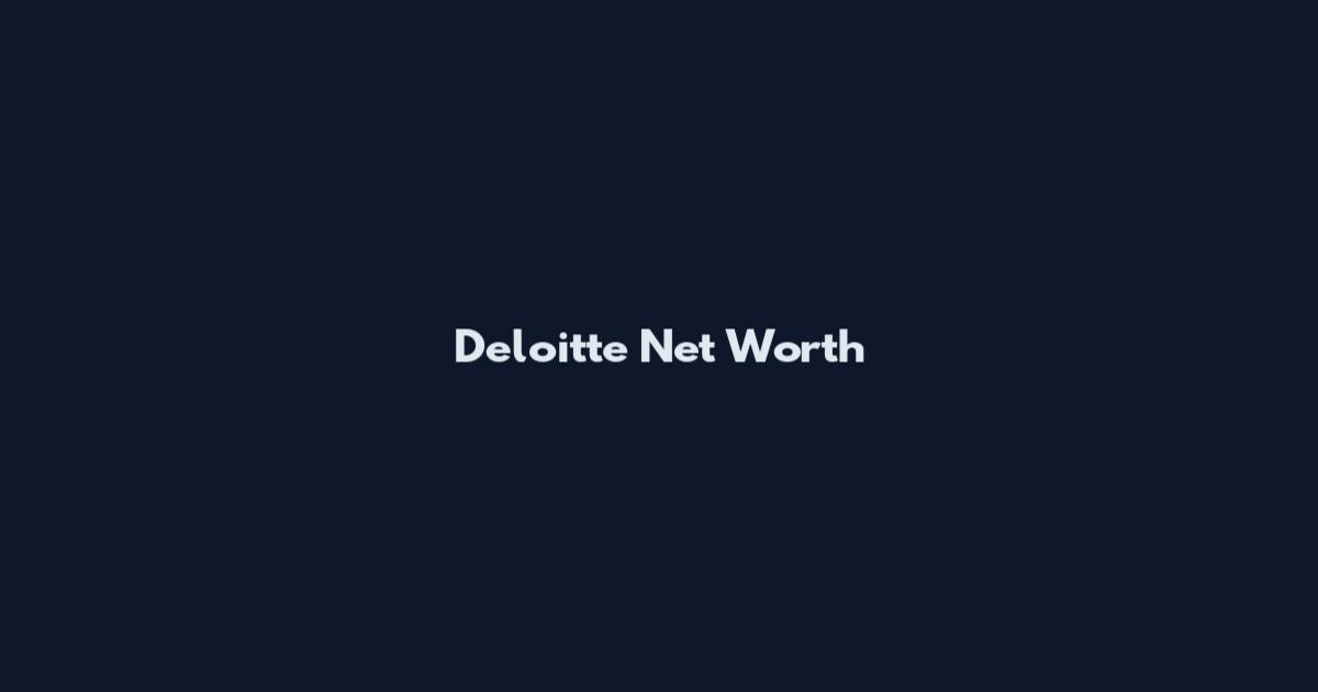 Deloitte Net Worth