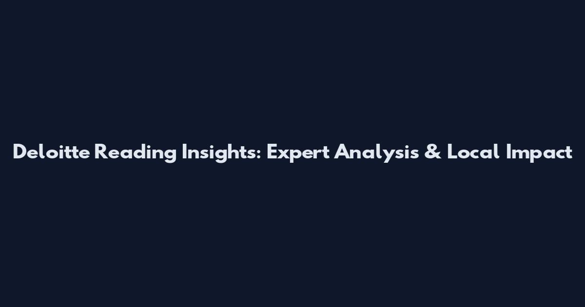 Deloitte Reading Insights: Expert Analysis & Local Impact