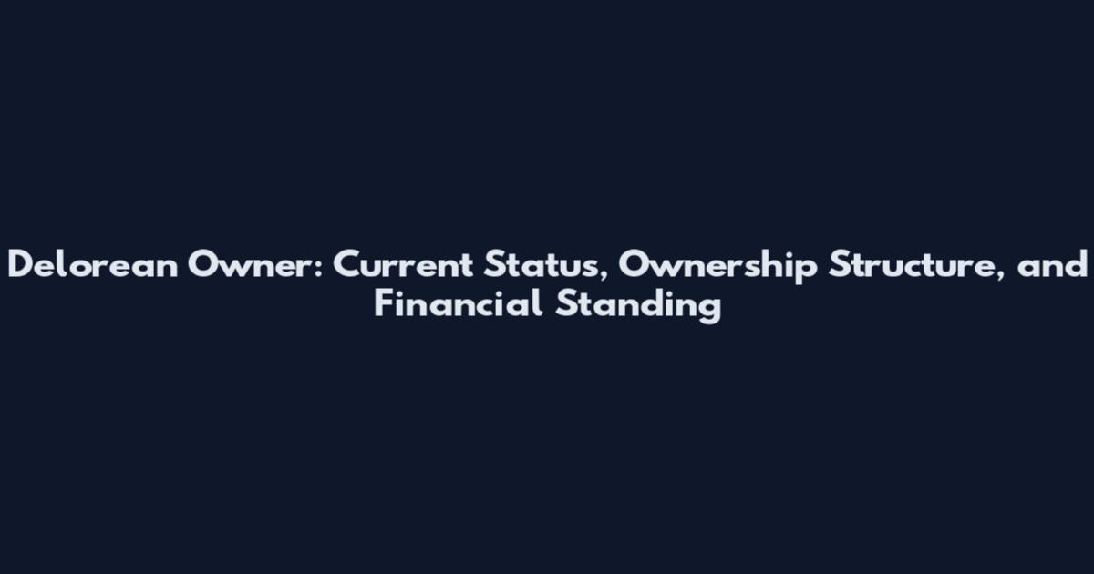 Delorean Owner: Current Status, Ownership Structure, and Financial Standing