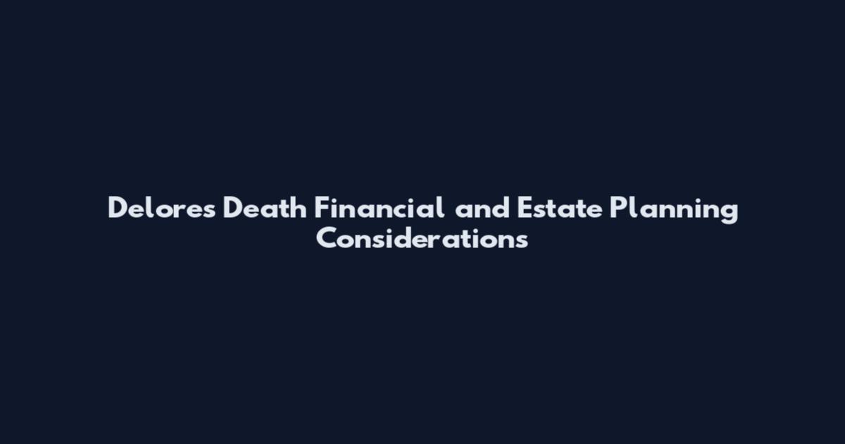 Delores Death Financial and Estate Planning Considerations