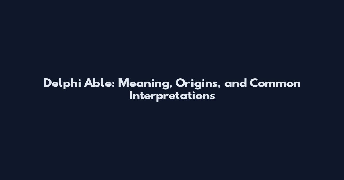 Delphi Able: Meaning, Origins, and Common Interpretations