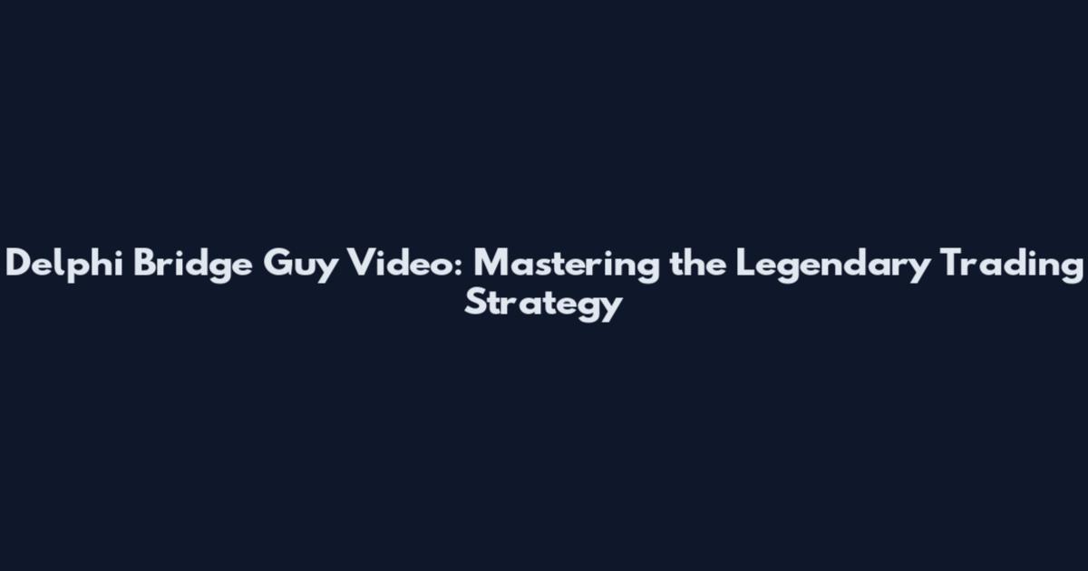 Delphi Bridge Guy Video: Mastering the Legendary Trading Strategy