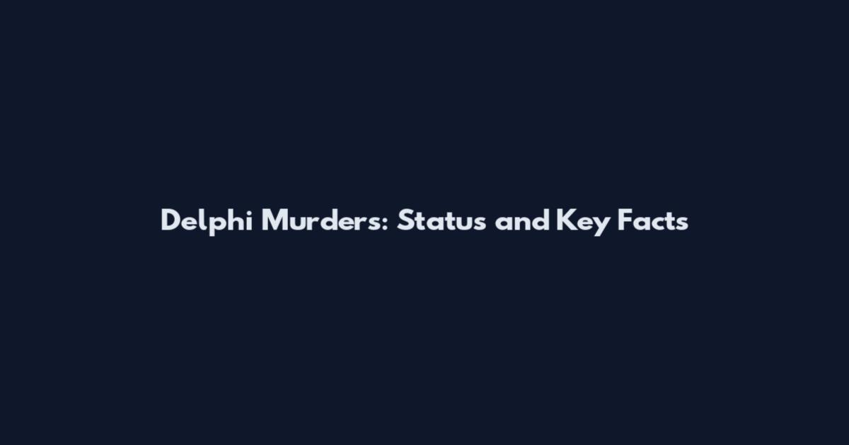 Delphi Murders: Status and Key Facts