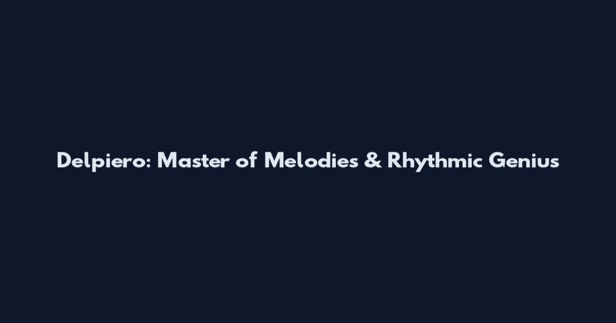 Delpiero: Master of Melodies & Rhythmic Genius