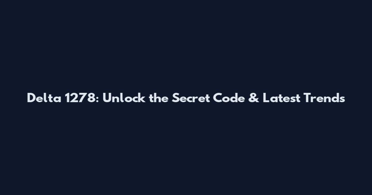 Delta 1278: Unlock the Secret Code & Latest Trends
