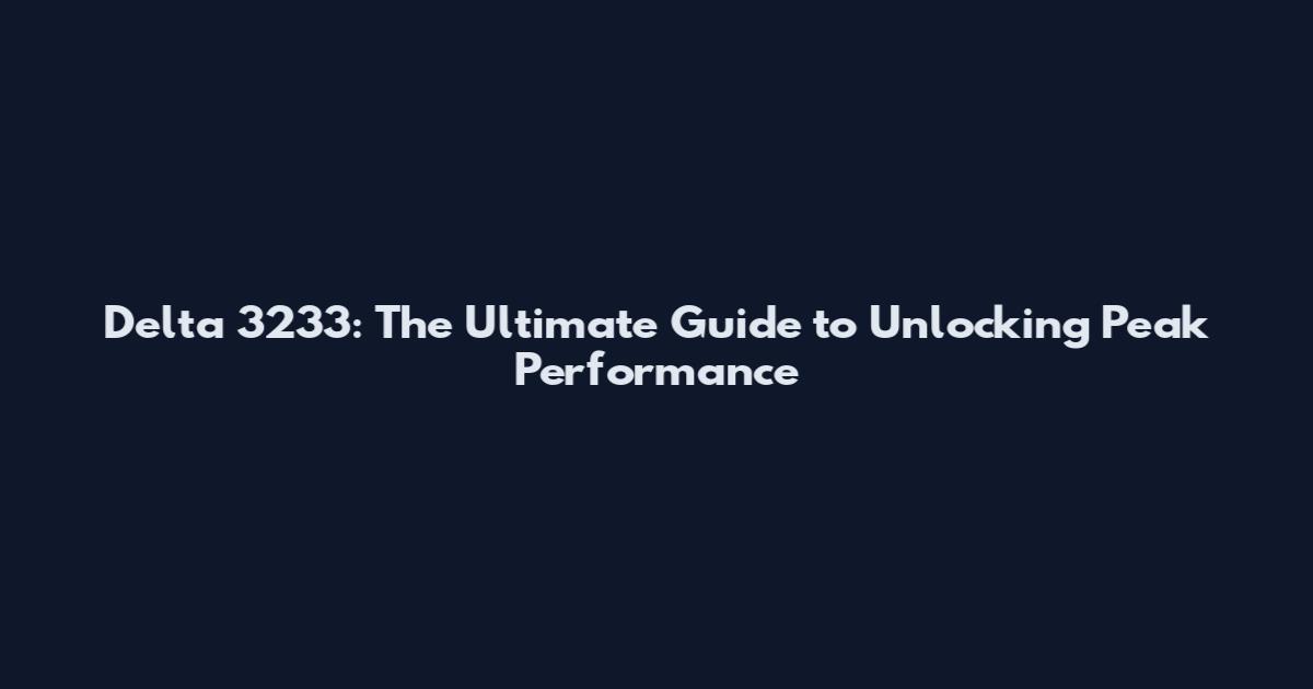 Delta 3233: The Ultimate Guide to Unlocking Peak Performance