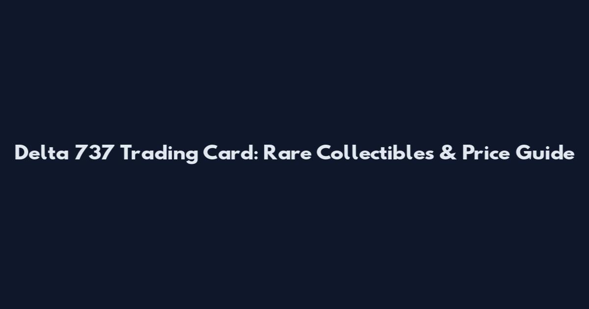 Delta 737 Trading Card: Rare Collectibles & Price Guide