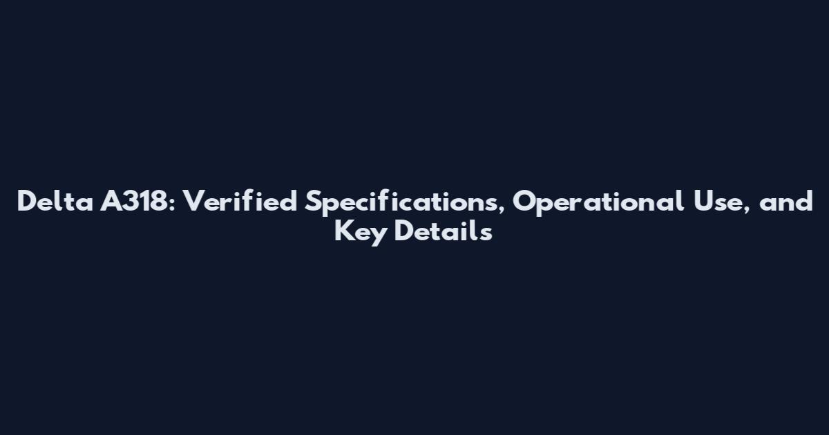 Delta A318: Verified Specifications, Operational Use, and Key Details