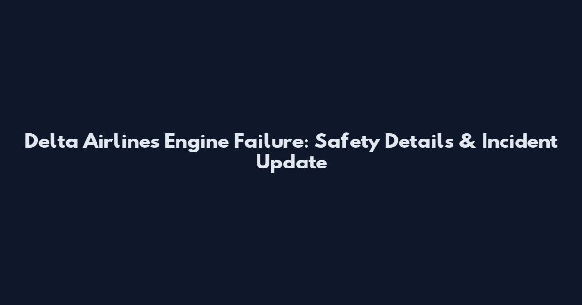 Delta Airlines Engine Failure: Safety Details & Incident Update