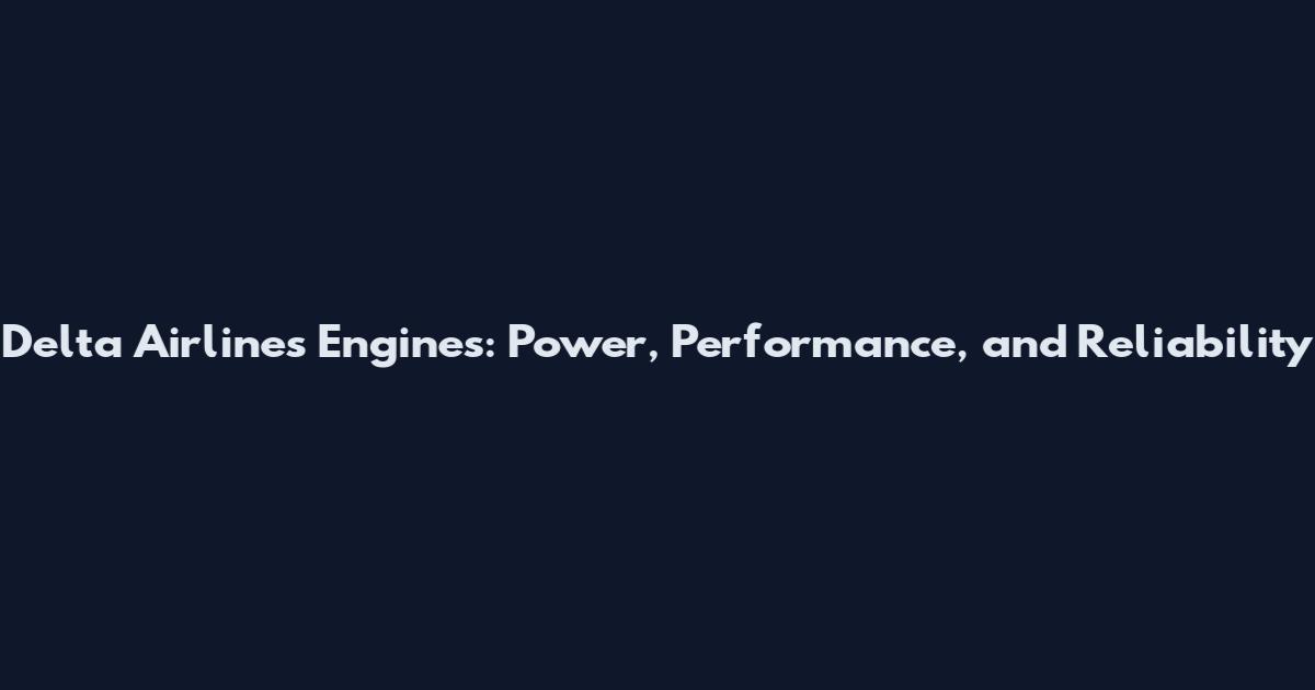 Delta Airlines Engines: Power, Performance, and Reliability
