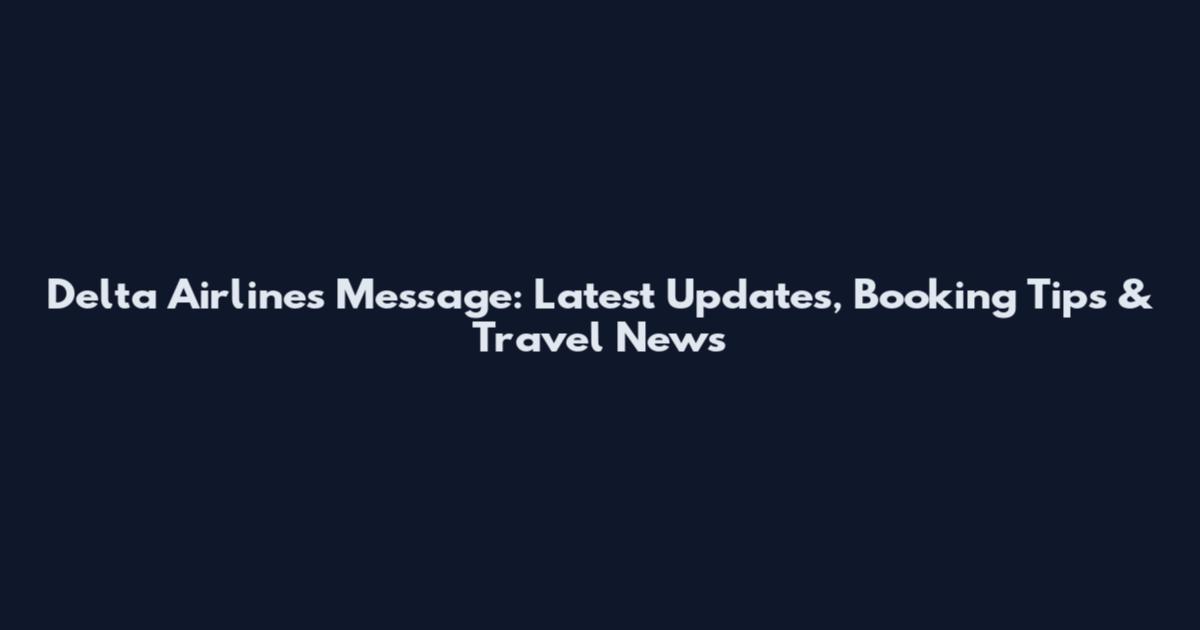 Delta Airlines Message: Latest Updates, Booking Tips & Travel News