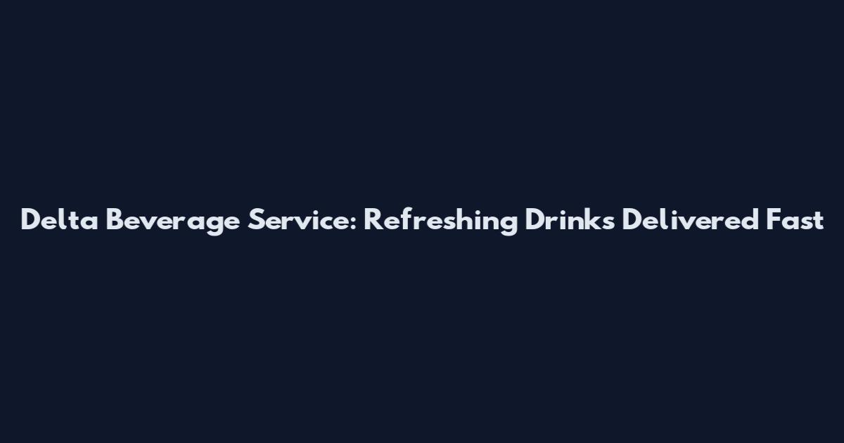 Delta Beverage Service: Refreshing Drinks Delivered Fast