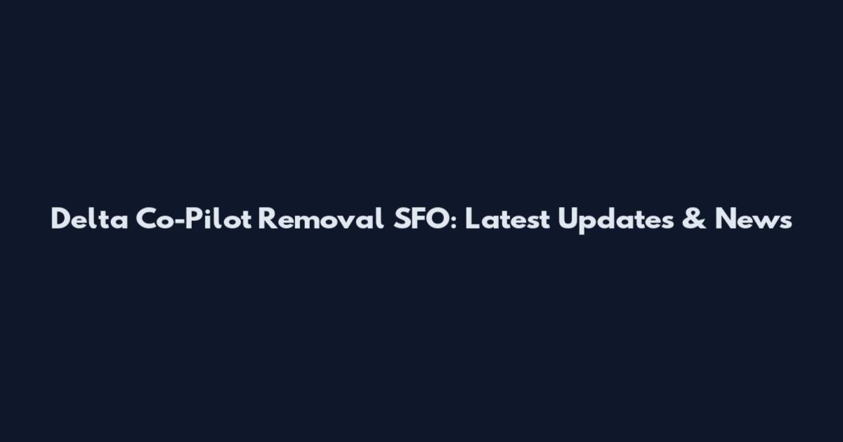 Delta Co-Pilot Removal SFO: Latest Updates & News
