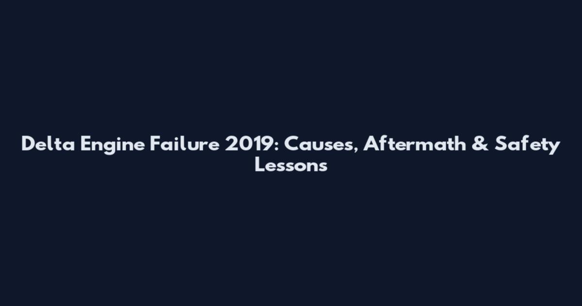 Delta Engine Failure 2019: Causes, Aftermath & Safety Lessons