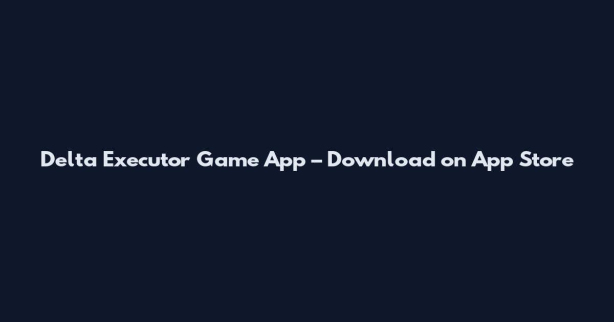 Delta Executor Game App – Download on App Store