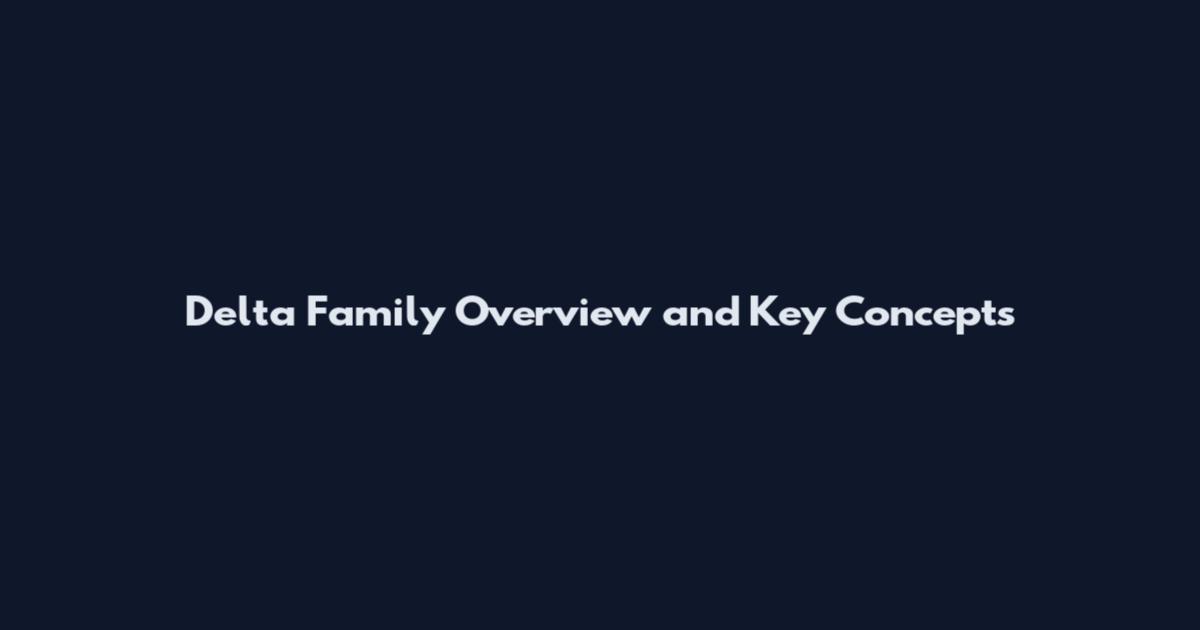 Delta Family Overview and Key Concepts