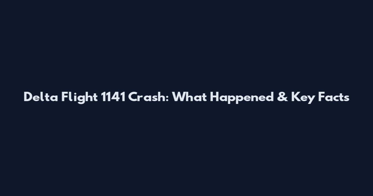 Delta Flight 1141 Crash: What Happened & Key Facts