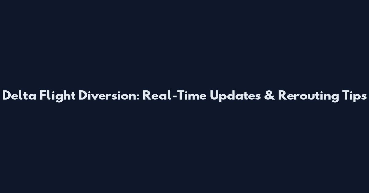 Delta Flight Diversion: Real-Time Updates & Rerouting Tips