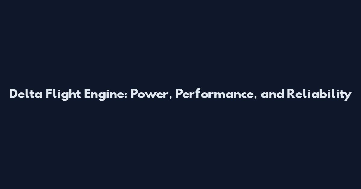 Delta Flight Engine: Power, Performance, and Reliability