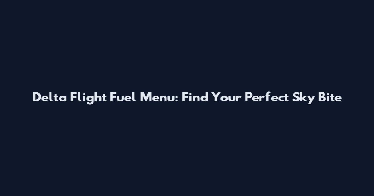 Delta Flight Fuel Menu: Find Your Perfect Sky Bite