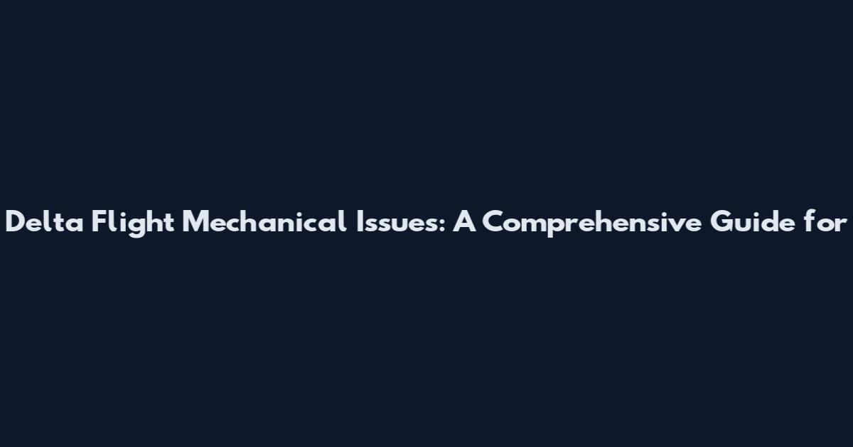 Delta Flight Mechanical Issues: A Comprehensive Guide for