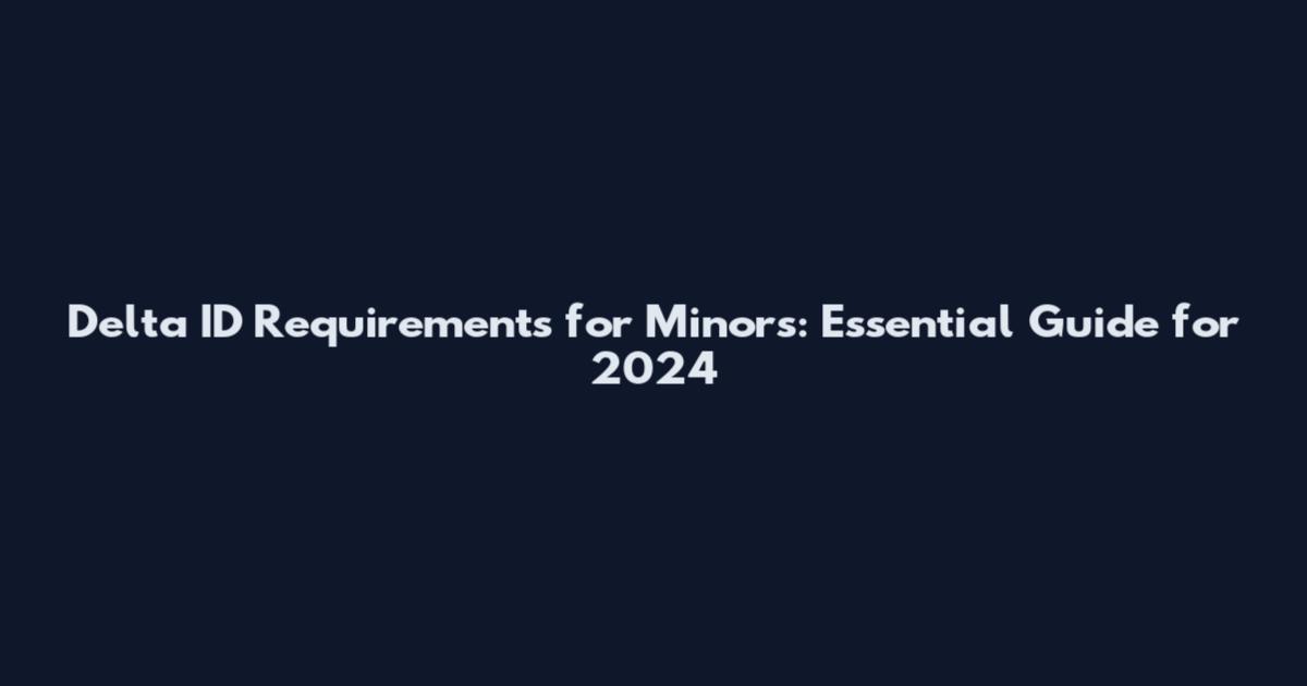 Delta ID Requirements for Minors: Essential Guide for 2024