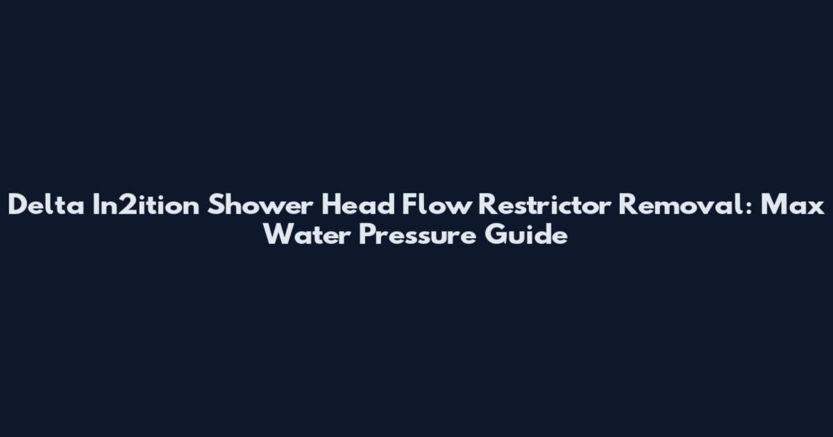 Delta In2ition Shower Head Flow Restrictor Removal: Max Water Pressure Guide