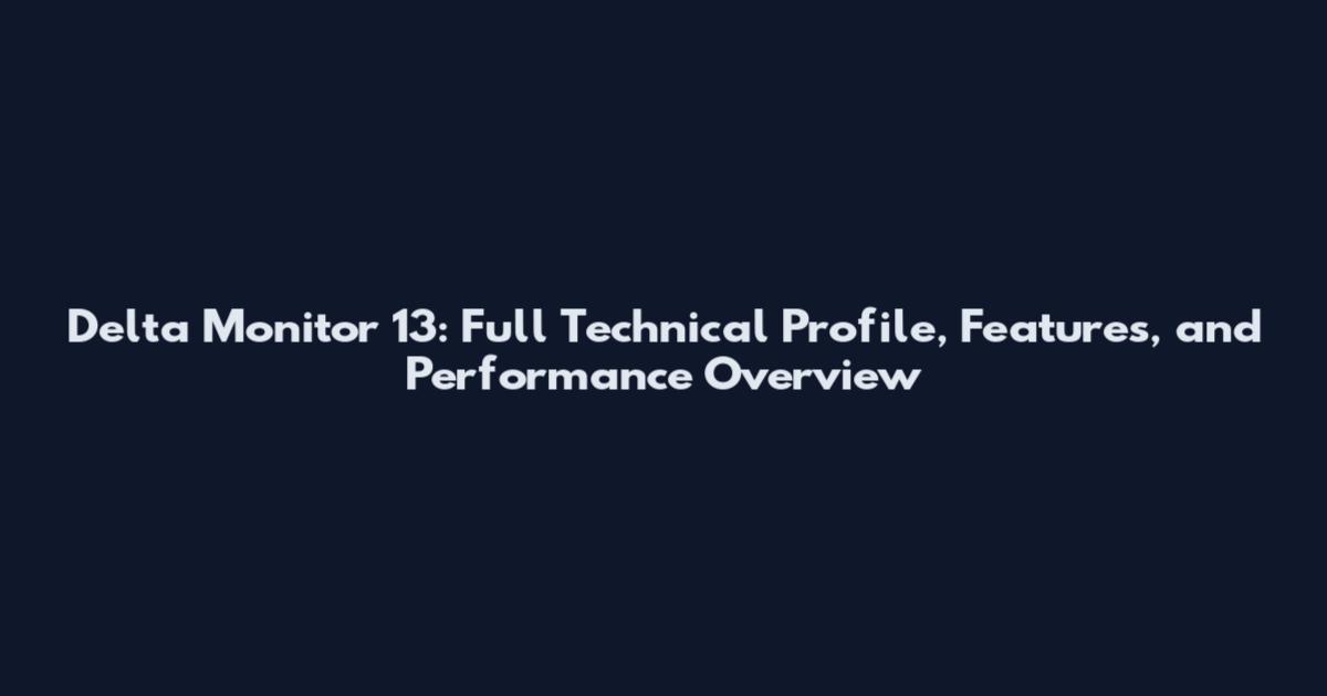 Delta Monitor 13: Full Technical Profile, Features, and Performance Overview