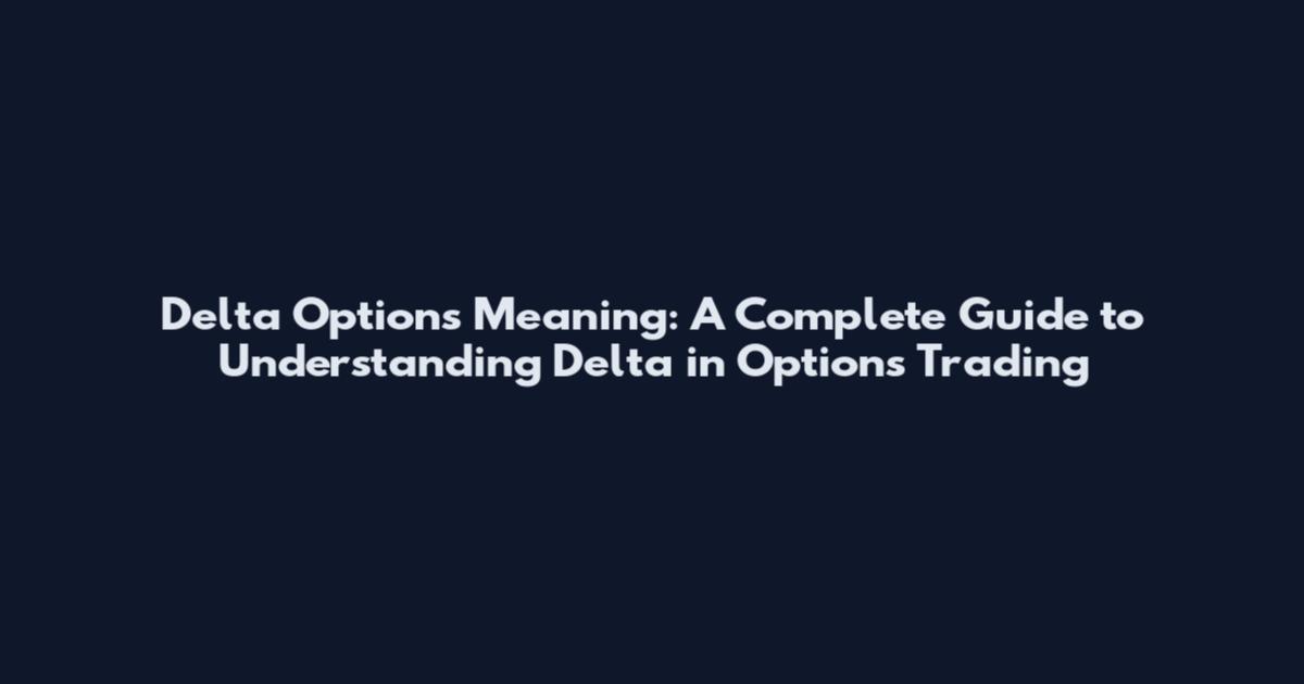Delta Options Meaning: A Complete Guide to Understanding Delta in Options Trading
