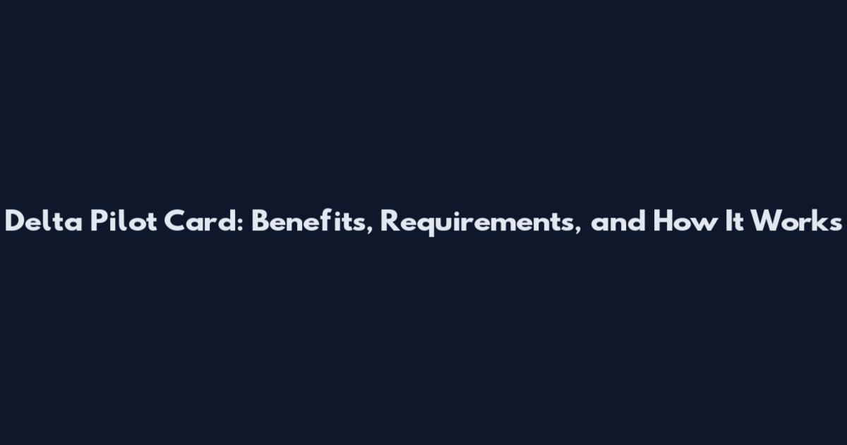Delta Pilot Card: Benefits, Requirements, and How It Works