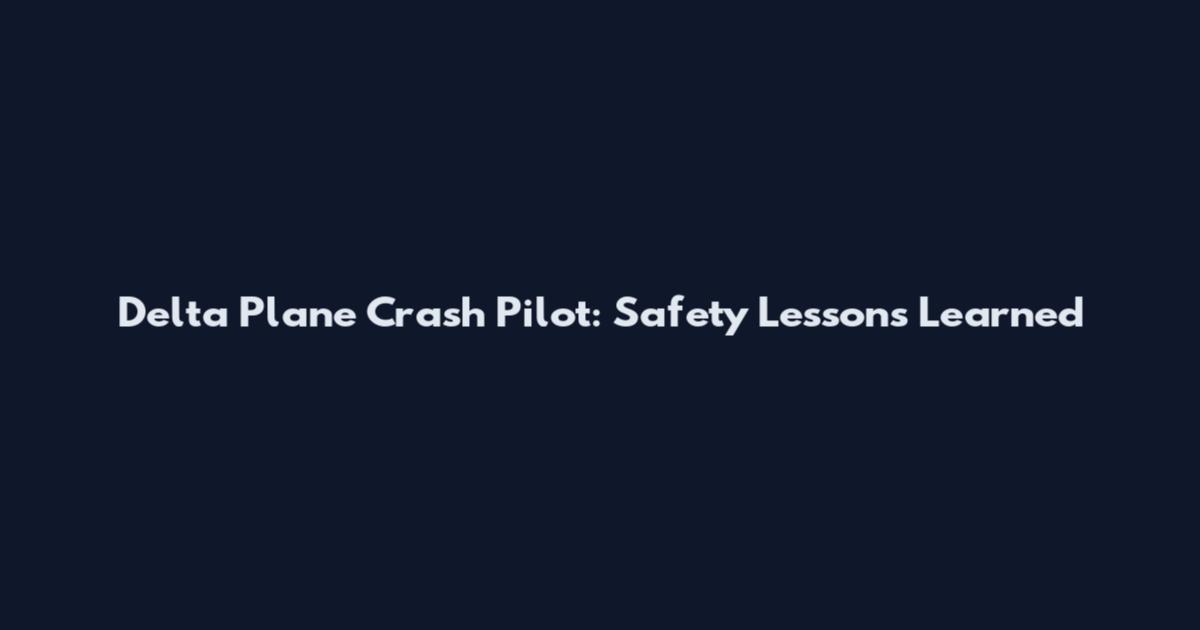 Delta Plane Crash Pilot: Safety Lessons Learned
